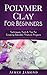 Polymer Clay For Beginners:...