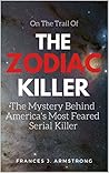The Zodiac Killer: The Mystery Behind America's Most Feared Serial Killer