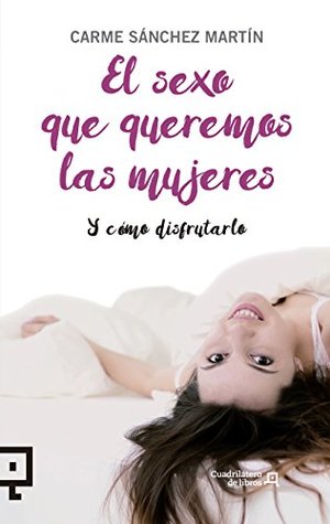El sexo que queremos las mujeres: Y cómo disfrutarlo (Spanish Edition)