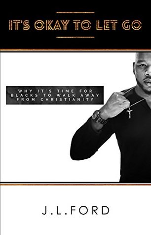 It's Okay To Let Go: Why Its Time For Blacks To Walk Away From Christianity