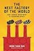 The Next Factory of the World How Chinese Investment Is Reshaping Africa by Irene Yuan Sun