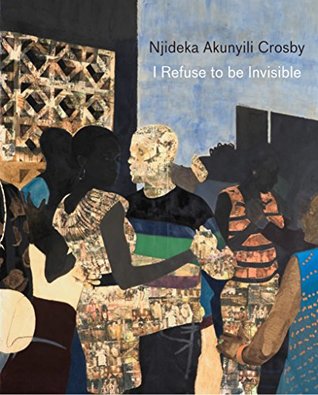 Njideka Akunyili Crosby: I Refuse to be Invisible (Hardcover)