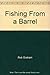 Fishing From a Barrel by Rob Graham