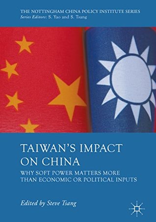 Taiwan's Impact on China: Why Soft Power Matters More than Economic or Political Inputs (The Nottingham China Policy Institute Series)