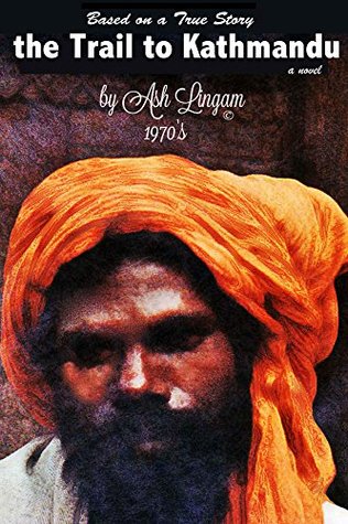 The Trail To Kathmandu (1970's): Travel Memoirs of a Hippy