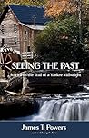 Stories on the Trail of a Yankee Millwright Seeing the Past by James T. Powers Stories on the Trail of a Yankee Millwright Seeing the Past by James T. Powers