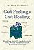 Gut Feeling : Gut Healing: Blending Specific Carbohydrate Diet, Whole Food Nutrition, & Holistic Lifestyle