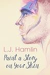Paint a Story on Your Skin by L.J.  Hamlin