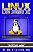 LINUX: Learn The Linux Operating System With Ease - The Linux For Beginners Guide, Learn The Linux Command Line, Linux Shell Scripting And Linux Programming