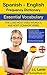 Spanish English Frequency Dictionary - Essential Vocabulary: 2500 Most Used Words & 468 Most Common Verbs