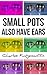Small Pots Also Have Ears