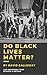 Do Black Lives Matter?: The...