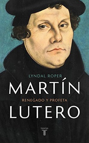 Portada de Martín Lutero: Renegado y profeta, de Lyndal Roper