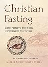 Christian Fasting - Disciplining the body, awakening the spirit