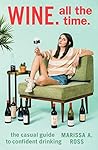 Book cover for Wine. All the Time.: The Casual Guide to Confident Drinking
