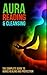 Aura Reading and Cleansing: The Complete Guide to Auras Healing and Protection