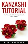 Kanzashi Tutorial: The Ultimate Guide To Making A Kanzashi Fabric Flowers