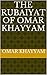 The Rubaiyat of Omar Khayyam by Omar Khayyám The Rubaiyat of Omar Khayyam by Omar Khayyám