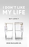 Book cover for I Don't Like My Life: But I Love It