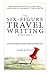 The Six-Figure Travel Writing Road Map: A Step-by-Step Guide to Pitching Your Way to Better Pay