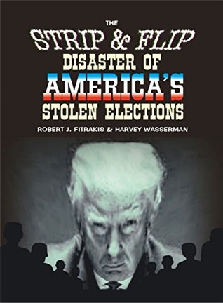 The Strip & Flip Disaster of America's Stolen Elections: Updated "Trump" Edition of Strip & Flip Selection of 2016
