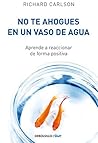 No te ahogues en un vaso de agua: Aprende a reaccionar de forma positiva (Spanish Edition)