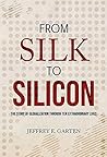 FROM SILK TO SILICON [Hardcover] [Jan 01, 2017] NA by Jeffrey E. Garten