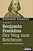 Benjamin Franklins "Der Weg zum Reichtum": 52 brillante Ideen für Ihr Business (Business Classics) (German Edition)