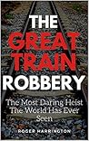 The Great Train Robbery: The Most Daring Heist the World has Ever Seen