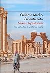 Oriente Medio, Oriente roto: Tras las huellas de una herida abierta