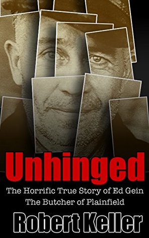 Unhinged: The Horrific True Story of Ed Gein, The Butcher of Plainfield (Kindle Edition)