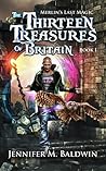 The Thirteen Treasures of Britain (Merlin's Last Magic, #1) The Thirteen Treasures of Britain (Merlin's Last Magic, #1)