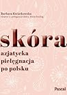 Skóra. Azjatycka pielęgnacja po polsku by Barbara Kwiatkowska
