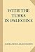 With the Turks in Palestine (Illustrated)