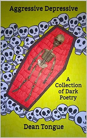 Aggressive Depressive: A Collection of Dark Poetry (The Skeleton Man Poems Book #1)