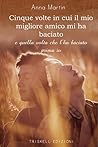 Cinque volte in cui il mio migliore amico mi ha baciato by Anna  Martin