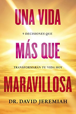 Una vida más que maravillosa: 9 decisiones que transformarán tu vida hoy