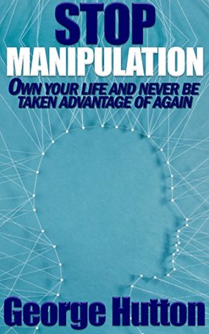 Stop Manipulation: Own Your Life and Never Be Taken Advantage of Again (Kindle Edition)