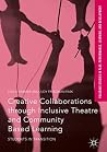 Creative Collaborations through Inclusive Theatre and Community Based Learning: Students in Transition (Palgrave Studies In Play, Performance, Learning, and Development) Creative Collaborations through Inclusive Theatre and Community Based Learning: Students in Transition (Palgrave Studies In Play, Performance, Learning, and Development)