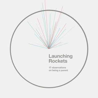 Launching Rockets: 17 Observations On Being A Parent