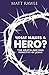 What Makes a Hero? by Matt Rawle