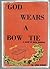 God Wears a Bow Tie: A Nove...