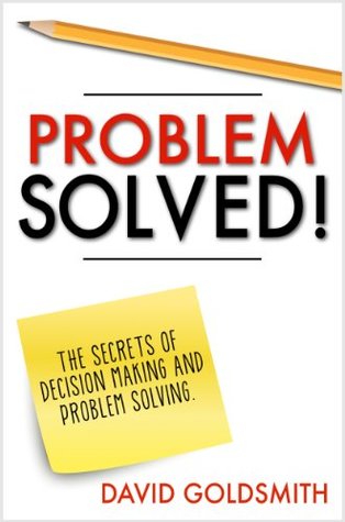 PROBLEM SOLVED!: The Secrets of Decision Making and Problem Solving (Kindle Edition)