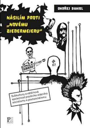 Násilím proti "novému biedermeieru": Subkultury a většinová společnost pozdního státního socialismu a postsocialismu