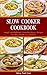 Slow Cooker Cookbook: Simple and Delicious Crock-Pot Dinner Recipes for Busy People on a Budget: Healthy Dump Dinners and One-Pot Meals (The Everyday Cookbook)