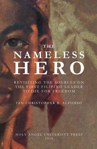 The Nameless Hero: Revisiting the Sources on the First Filipino Leader to Die for Freedom