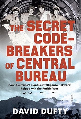 The Secret Code-Breakers of Central Bureau: How Australia’s Signals-Intelligence Network Helped Win the Pacific War (Kindle Edition)