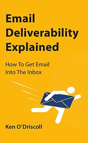 Email Deliverability Explained: How To Get Email Into The Inbox (Kindle Edition)