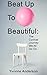 Beat Up To Beautiful: The C...