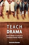 Teach Drama: How to Make a Living as a Freelance Drama Teacher